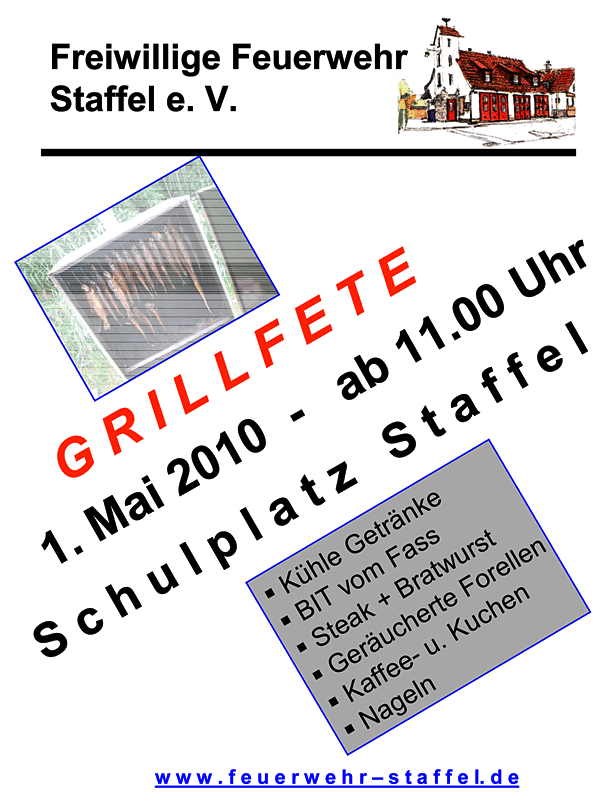 Die Freiwillige Feuerwehr Staffel lädt zur Grillfete am Samstag, den 01. Mai 2010 auf den Schulplatz nach Staffel ein.